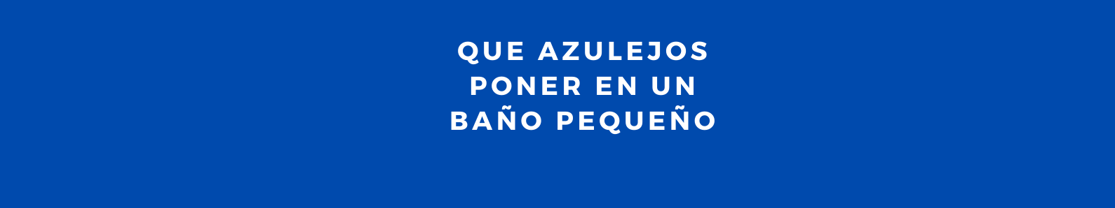 que azulejos poner en un baño pequeño